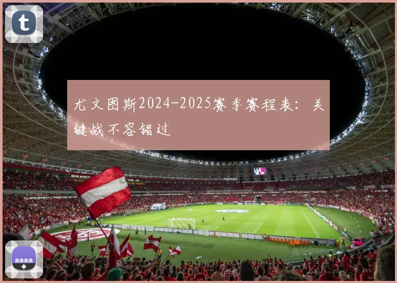 尤文图斯2024-2025赛季赛程表:关键战不容错过