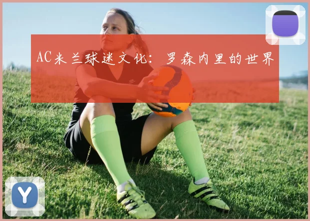 AC米兰球迷文化:罗森内里的世界