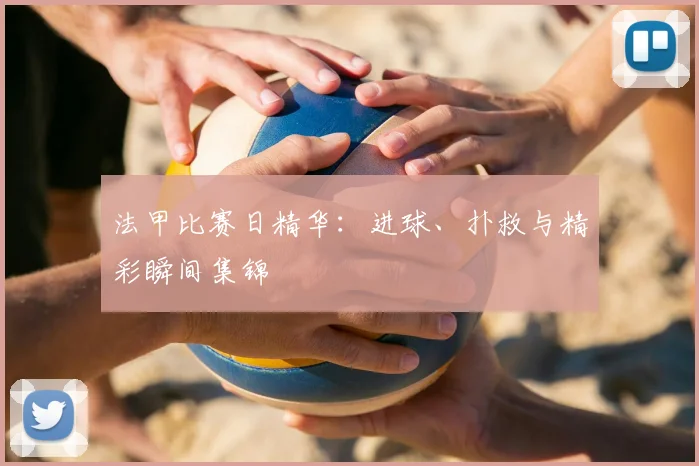 法甲比赛日精华:进球、扑救与精彩瞬间集锦