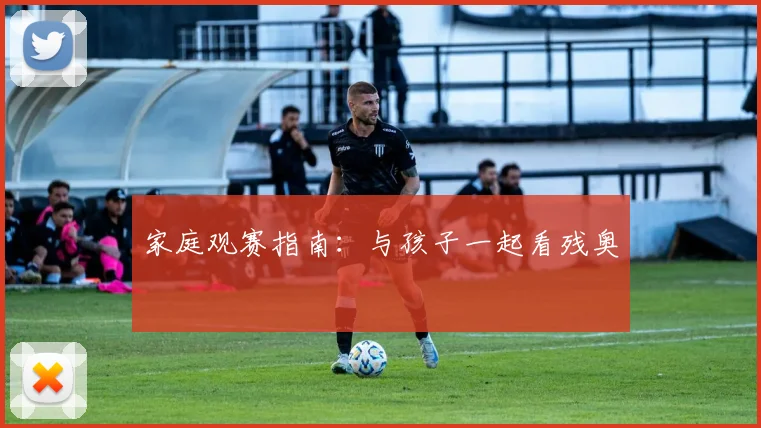 家庭观赛指南：与孩子一起看残奥