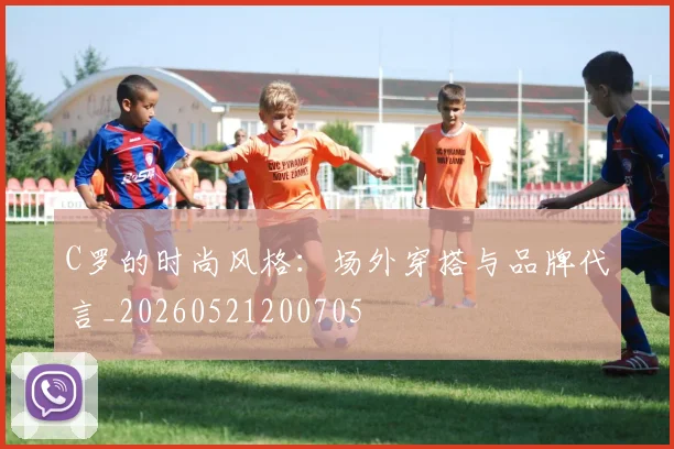 C罗的时尚风格:场外穿搭与品牌代言_20260521200705